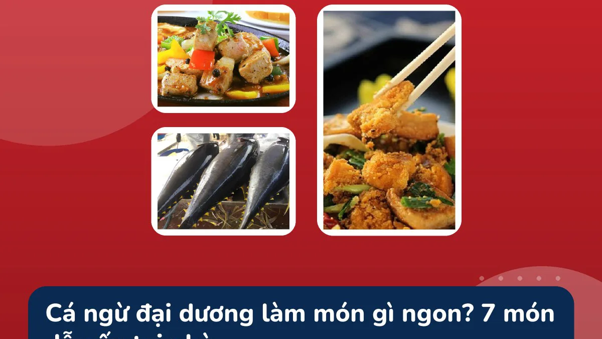 Cá ngừ đại dương làm món gì ngon? 7 món dễ nấu tại nhà
